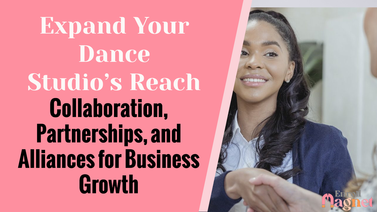 Expand Your Dance Studio’s Reach: Collaboration, Partnerships, and Alliances for Business Growth